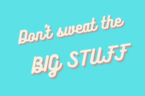 Don't sweat the big stuff